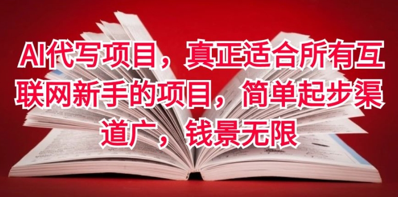 AI代写项目，真正适合所有互联网新手的项目，简单起步渠道广，钱景无限-副业库