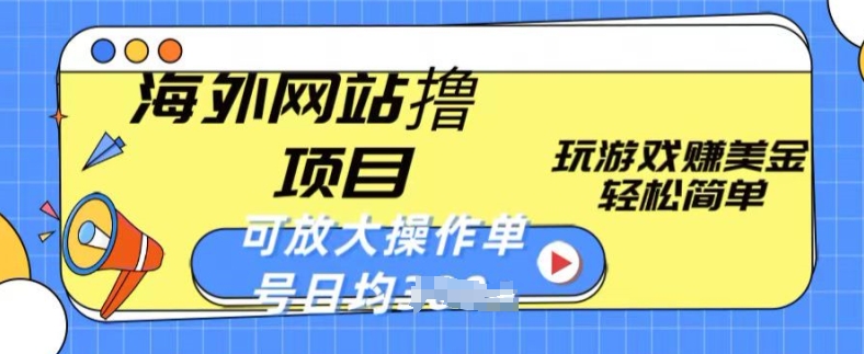 海外网站撸金项目，玩游戏赚美金，轻松简单可放大操作，单号每天均一两张【揭秘】-副业库