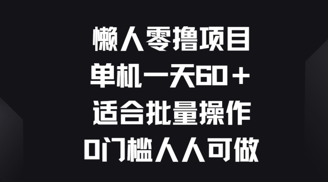 懒人零撸项目，单机一天60+适合批量操作，0门槛人人可做-副业库