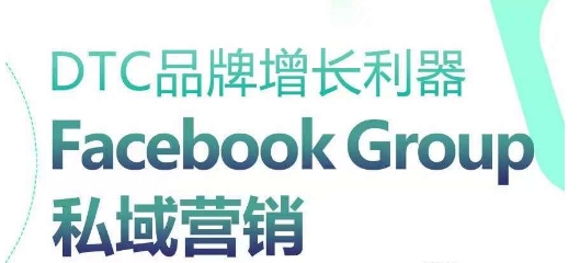 DTC品牌增长利器：Facebook Group私域营销策略-副业库