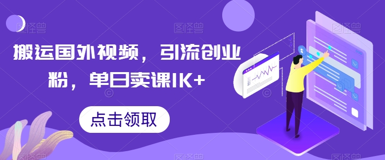 搬运国外视频，引流创业粉，单日卖课1K+【揭秘】-副业库