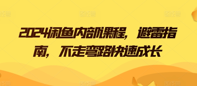 2024闲鱼内部课程，避雷指南，不走弯路快速成长-副业库