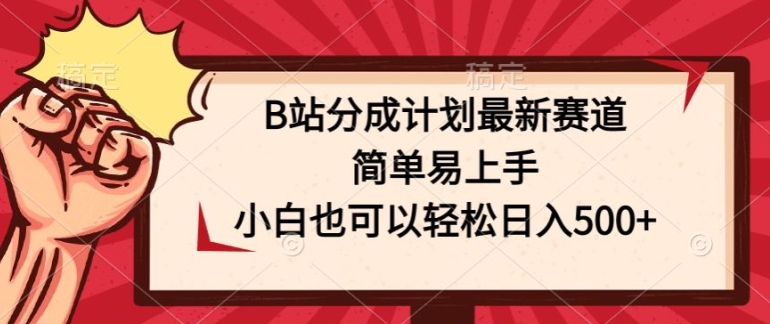 B站分成计划最新赛道，简单易上手，小白也可以轻松日入几张-副业库