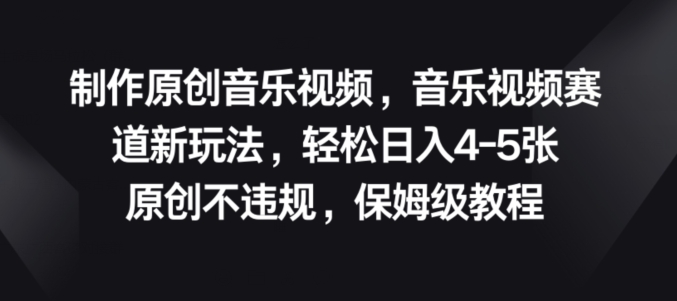 制作原创音乐视频，音乐视频赛道新玩法，原创不违规，保姆级教程-副业库