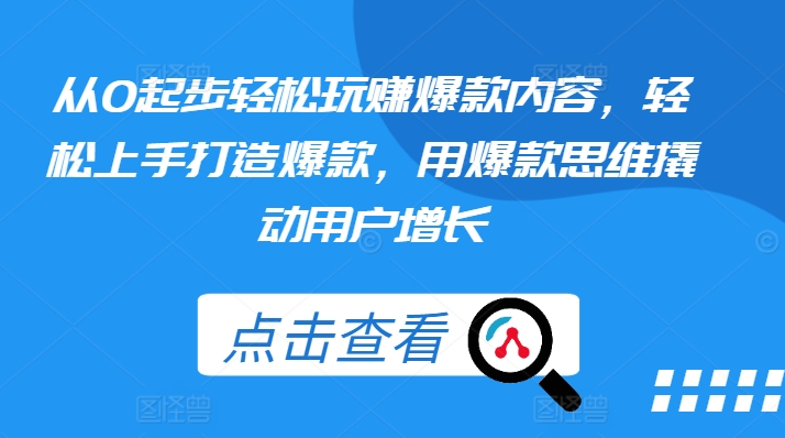 从0起步轻松玩赚爆款内容，轻松上手打造爆款，用爆款思维撬动用户增长-副业库