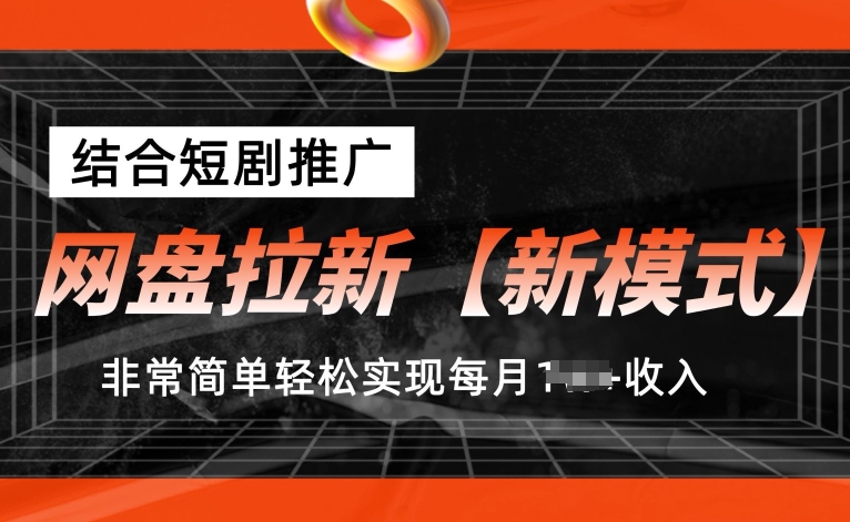 网盘拉新【新模式】，结合短剧推广，听话照做，非常简单轻松实现每月1w+收入【揭秘】-副业库