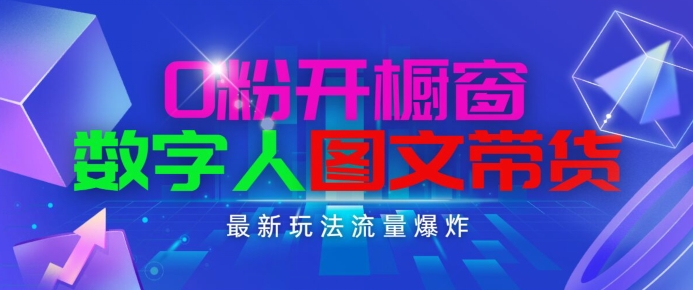 抖音最新项目，0粉开橱窗，数字人图文带货，流量爆炸，简单操作，日入1K+【揭秘】-副业库