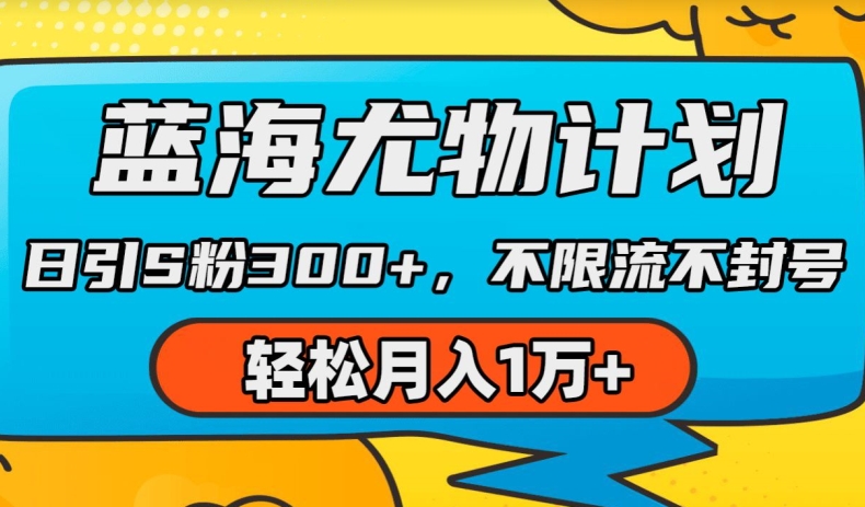 蓝海尤物计划，AI重绘美女视频，日引s粉300+，不限流不封号，轻松月入1w+【揭秘】-副业库