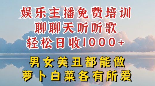 娱乐主播免费培训聊聊天听听歌轻松日收1K+，男女美丑都能做萝卜白菜各有所爱【揭秘】-副业库