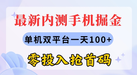 最新内测手机掘金，单机双平台一天100+，零投入抢首码-副业库