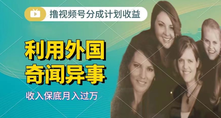 利用奇闻异事视频，撸视频号分成计划收益，每天只需一小时，新手小白轻松上手-副业库