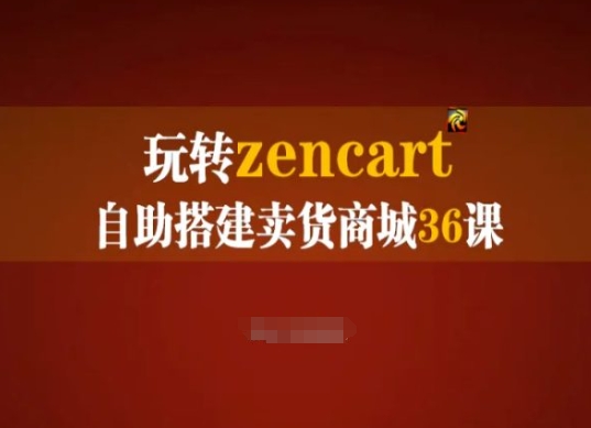 玩转zencart自助搭建卖货商城36课，zencart外贸建站完全实操手册-副业库