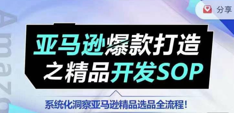 【训练营】亚马逊爆款打造之精品开发SOP，系统化洞察亚马逊精品选品全流程-副业库