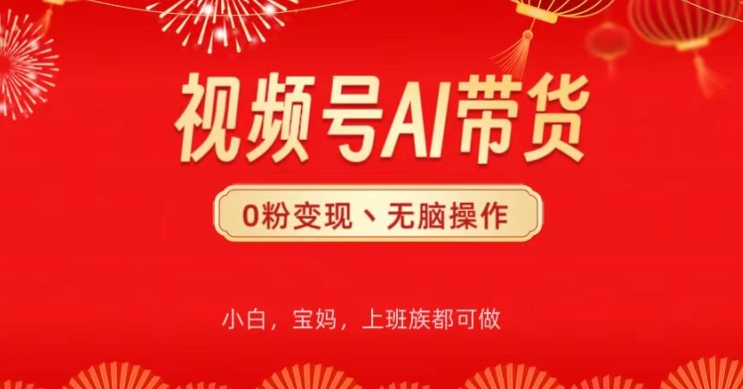 视频号AI带货，无脑操作，小白轻松上手，分分钟爆单-副业库