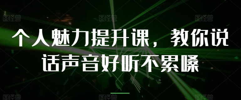 个人魅力提升课，教你说话声音好听不累嗓-副业库