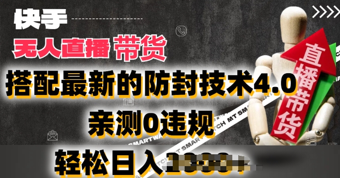 2024年快手无人直播卖货，搭配最新的防封技术4.0.亲测0违规，轻松日入2k【揭秘】-副业库