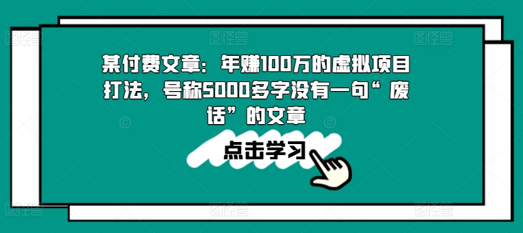 某付费文章：年赚100w的虚拟项目打法，号称5000多字没有一句“废话”的文章-副业库