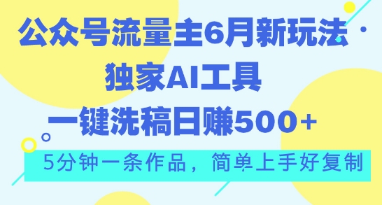 公众号流量主6月新玩法，独家AI工具一键洗稿单号日赚5张，5分钟一条作品，简单上手好复制-副业库