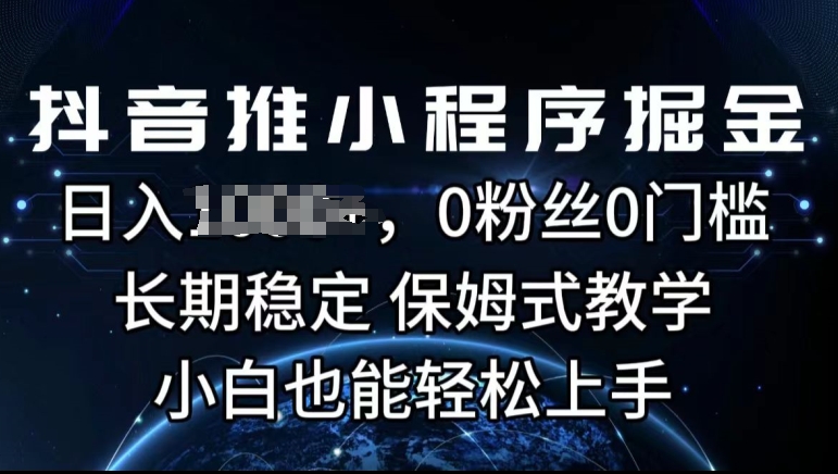 抖音推小程序掘金，0粉丝0门槛，长期稳定，保姆式教学，小白也能轻松上手-副业库