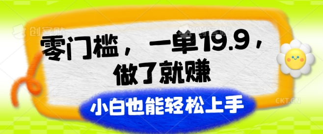 零门槛，一单19.9.做了就赚，小白也能轻松上手-副业库
