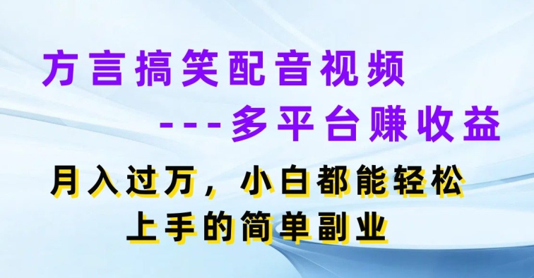方言搞笑配音视频多平台赚收益，月入过w，小白都能轻松上手的简单副业-副业库