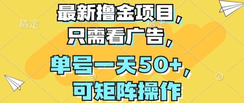 最新撸金项目，只需看广告，单号一天50+，可矩阵操作-副业库