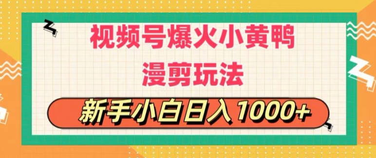 视频号爆火小黄鸭搞笑漫剪玩法，每日1小时，新手小白日入1k+-副业库