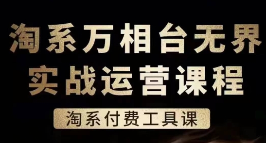 淘系万相台无界实战运营课，淘系付费工具课-副业库