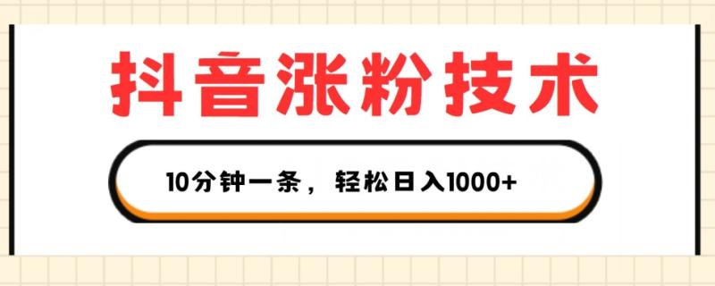 抖音涨粉技术，1个视频涨500粉，10分钟一个，3种变现方式，轻松日入1K+【揭秘】-副业库