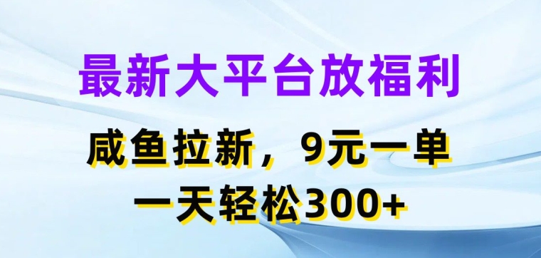 最新大平台放福利，咸鱼拉新项目，9元一单，一天轻松3张-副业库