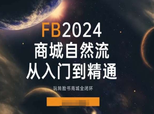 2024Faceboo商城自然流(从入门到精通)，玩转脸书商城全闭环-副业库