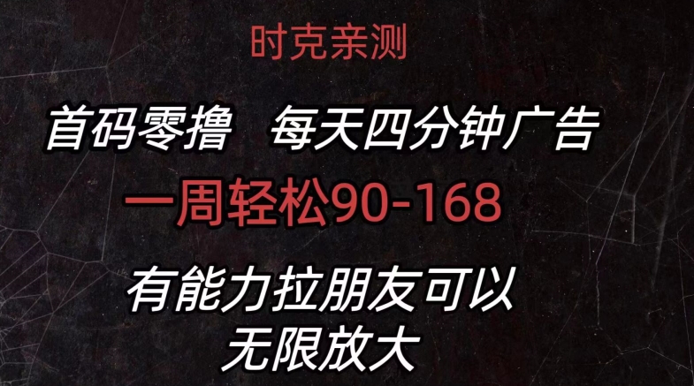 首码零撸 每天4分钟广告 一周90-168 有能力者无上限-副业库