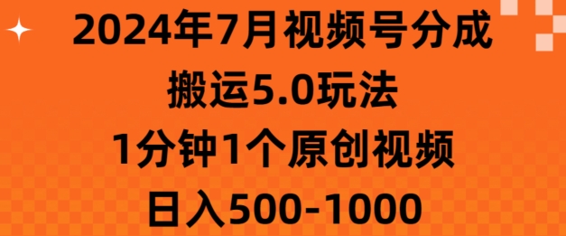 7月视频号分成搬运5.0玩法，1分钟1个原创视频，日入几张-副业库