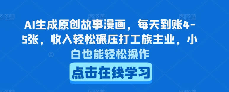 AI生成原创故事漫画，每天到账4-5张，收入轻松碾压打工族主业，小白也能轻松操作【揭秘】-副业库