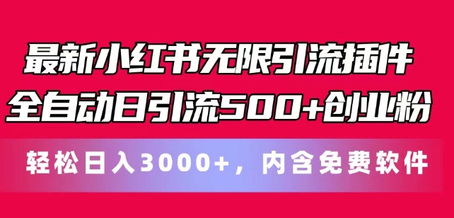 最新小红书无限引流插件全自动日引流500+创业粉，轻松日入3k+，内含免费软件-副业库