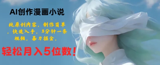 AI创作漫画小说，纯原创内容，制作简单，快速入手，3分钟一条视频，暴力掘金-副业库