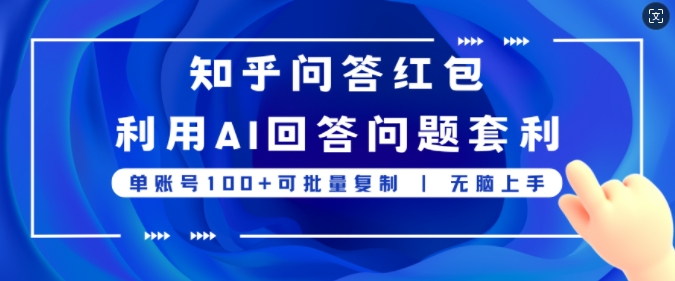 知乎问答红包利用AI回答问题套利，单账号100可批量复制，无脑上手-副业库