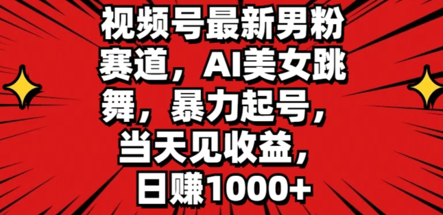 视频号最新男粉赛道，AI美女跳舞，暴力起号，当天见收益，日赚1K-副业库