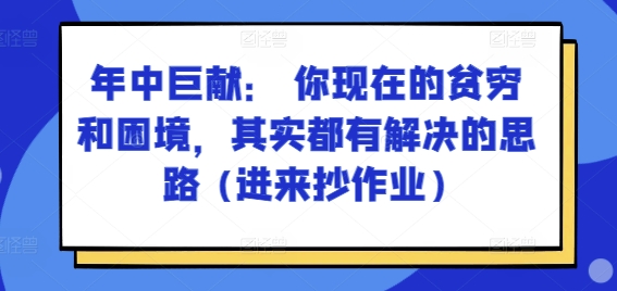 某付费文章：年中巨献： 你现在的贫穷和困境，其实都有解决的思路 (进来抄作业)-副业库
