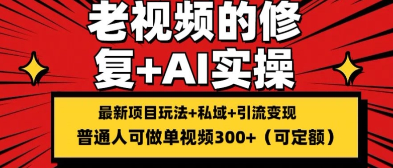 修复老视频的玩法，搬砖+引流的变现(可持久)，单条收益300+【揭秘】-副业库