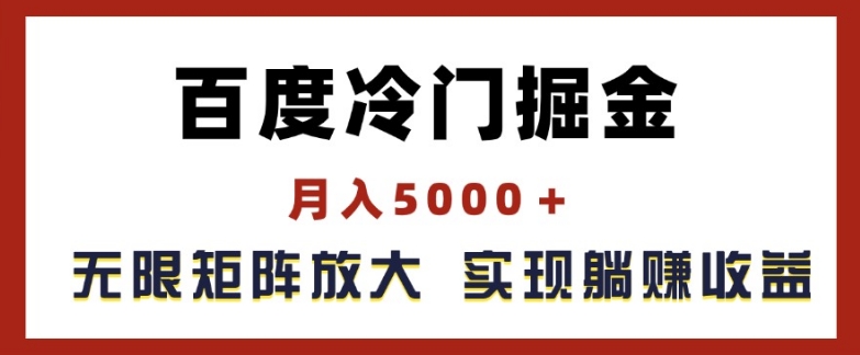 百度冷门掘金，月入5000+，无限矩阵放大，实现管道躺赚收益【揭秘】-副业库