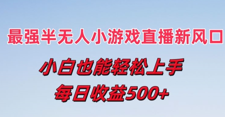 最强半无人直播小游戏新风口，小白也能轻松上手，每日收益5张【揭秘】-副业库