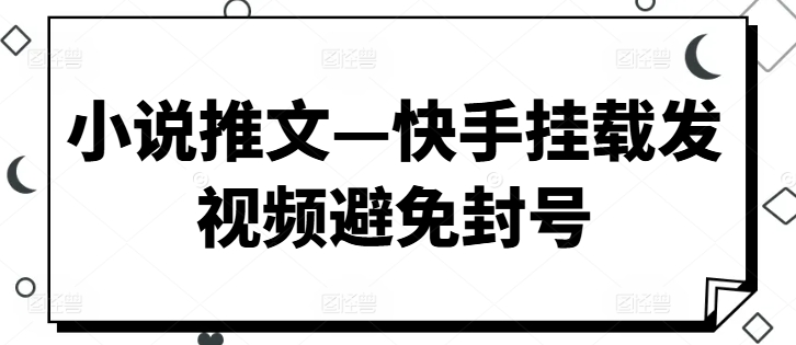 小说推文—快手挂载发视频避免封号-副业库