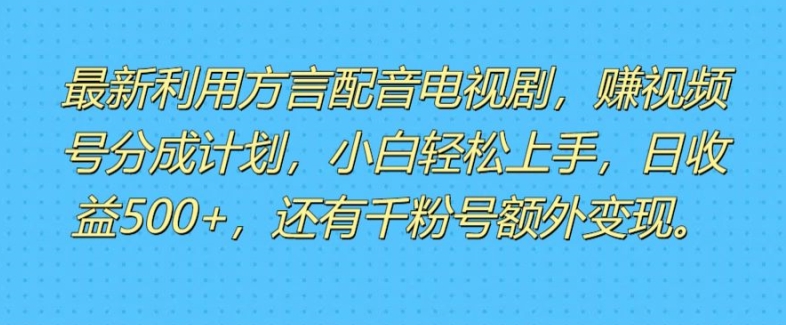 利用方言配音视频，赚视频号分成计划收益，操作简单，新手小白轻松上手-副业库