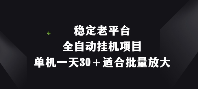 稳定老平台，全自动挂机项目，单机一天30+适合批量放大-副业库