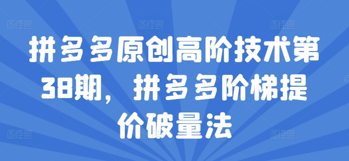 拼多多原创高阶技术第38期，拼多多阶梯提价破量法-副业库