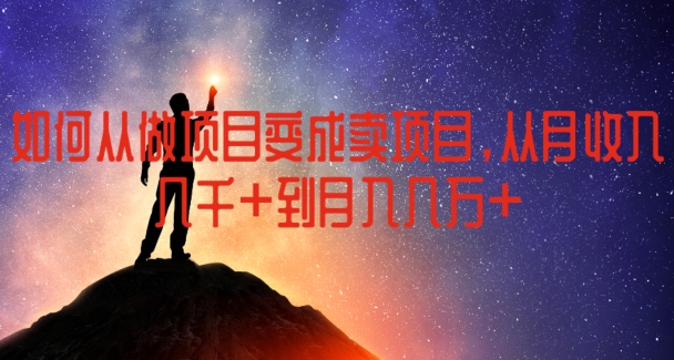 如何从做项目变成卖项目，从月收入几千到月入几万【揭秘】-副业库