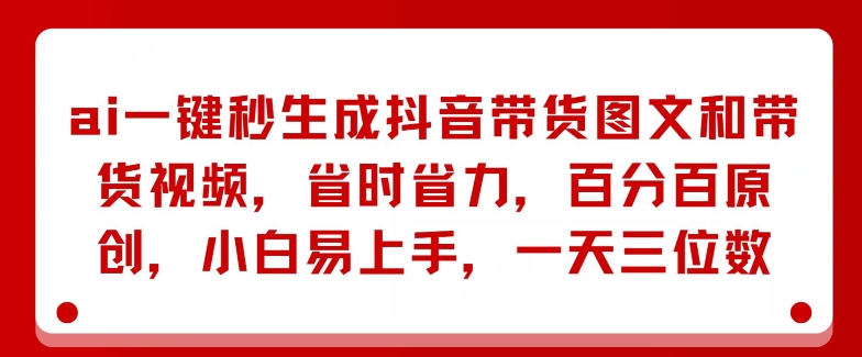 AI一键秒生成抖音带货图文和带货视频，省时省力，百分百原创，小白易上手，一天三位数-副业库
