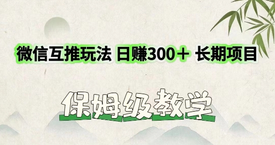 利用微信互推玩法，日赚300+长期项目，外面收费3980的项目-副业库