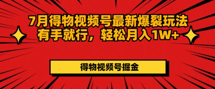7月得物视频号最新爆裂玩法有手就行，轻松月入1W+-副业库